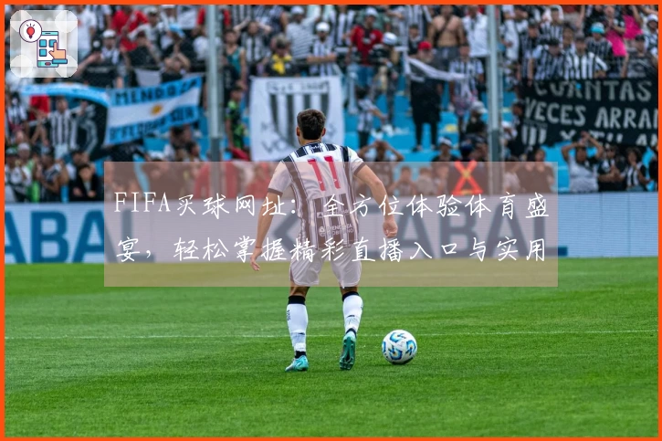 FIFA买球网址：全方位体验体育盛宴，轻松掌握精彩直播入口与实用功能
